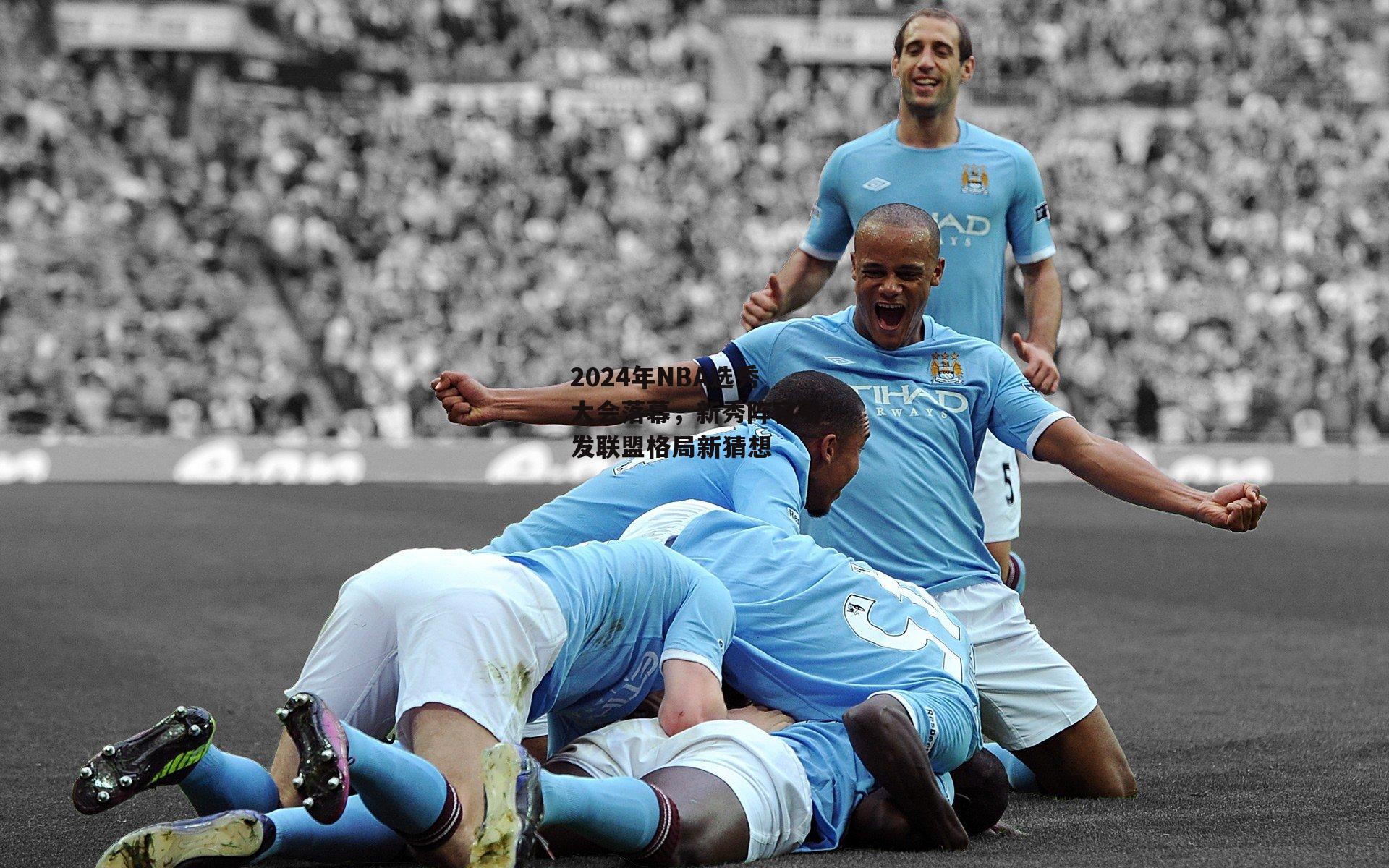 2024年NBA选秀大会落幕，新秀阵容引发联盟格局新猜想