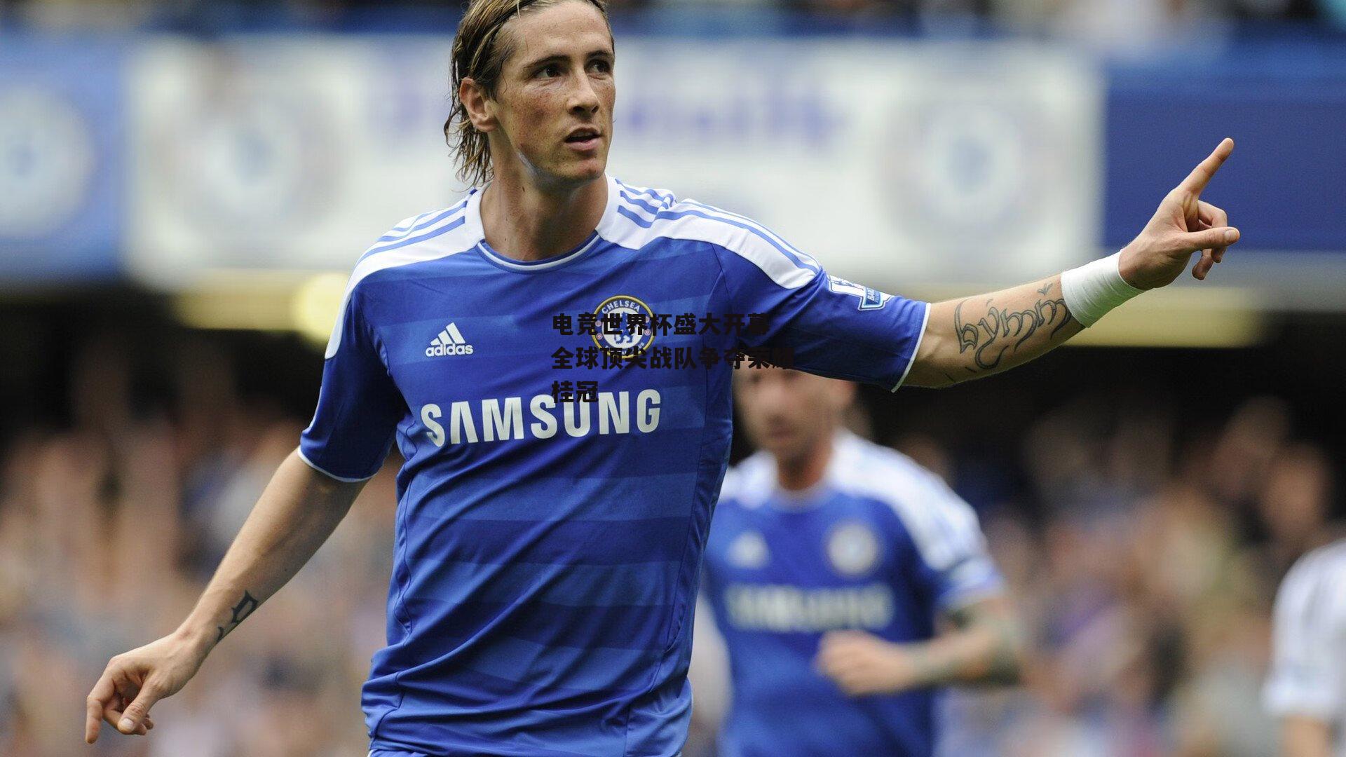 电竞世界杯盛大开幕 全球顶尖战队争夺荣耀桂冠